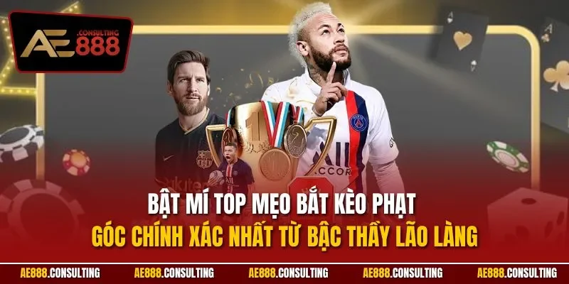 Bật mí top mẹo bắt kèo phạt góc chính xác nhất từ bậc thầy lão làng 