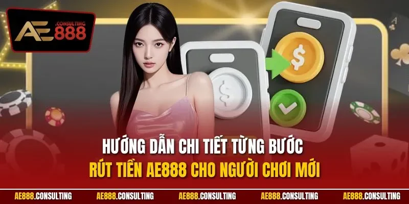 Hướng dẫn chi tiết từng bước rút tiền AE888 cho người chơi mới