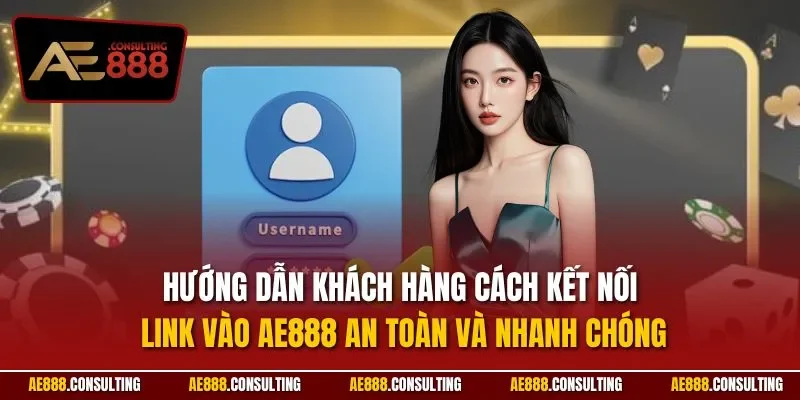 Hướng dẫn khách hàng cách kết nối link vào AE888 an toàn và nhanh chóng