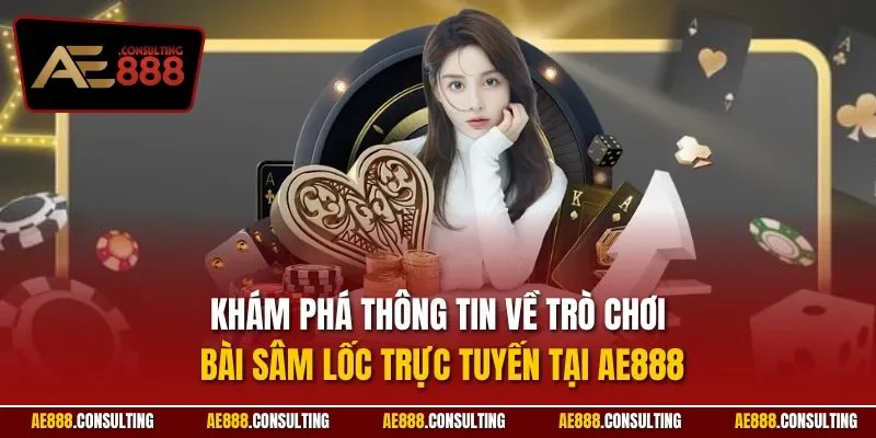 Khám phá thông tin về trò chơi bài sâm lốc trực tuyến tại AE888