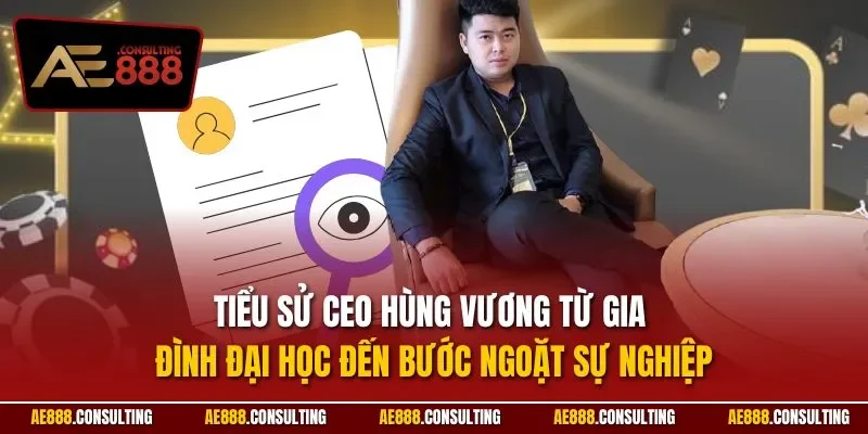 Tiểu sử CEO Hùng Vương từ gia đình đại học đến bước ngoặt sự nghiệp
